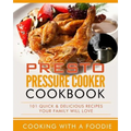 Presto Pressure Cooker Cookbook: 101 Quick & Delicious Recipes Your Family Will Love