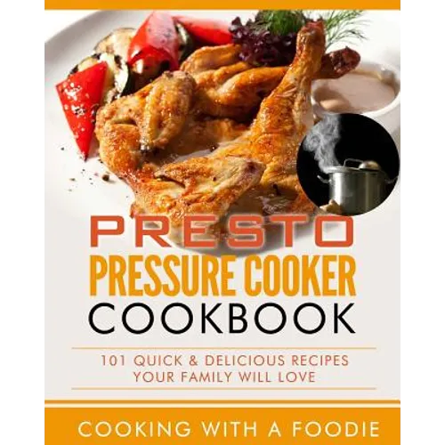 Presto Pressure Cooker Cookbook: 101 Quick & Delicious Recipes Your Family Will Love