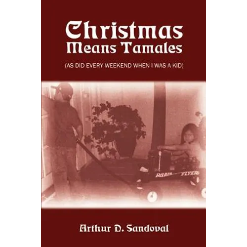 Christmas Means Tamales: (As Did Every Weekend When I was a Kid)