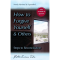 How to Forgive Yourself and Others (Newly Revised and Expanded): Steps to Reconciliation