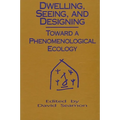 Dwelling, Seeing, and Designing: Toward a Phenomenological Ecology