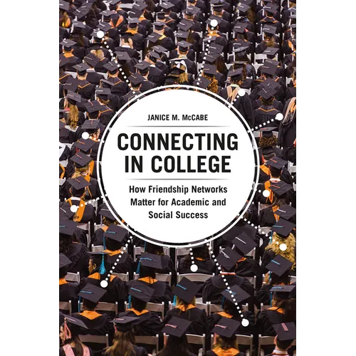 Connecting in College: How Friendship Networks Matter for Academic and Social Success