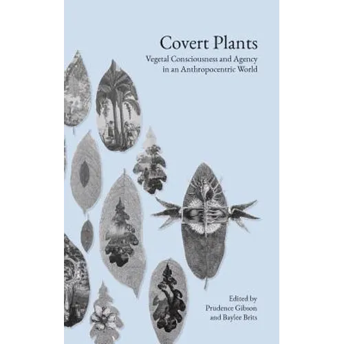 Covert Plants: Vegetal Consciousness and Agency in an Anthropocentric World