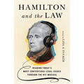 Hamilton and the Law: Reading Today's Most Contentious Legal Issues through the Hit Musical