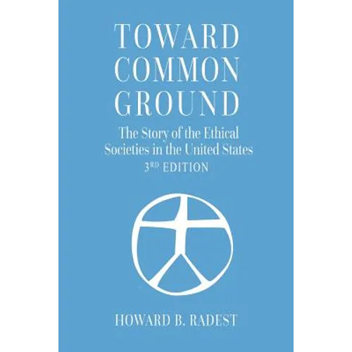 Toward Common Ground - The Story of the Ethical Societies in the United States