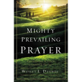 The Mighty Prevailing Prayer: Experiencing the Power of Answered Prayer