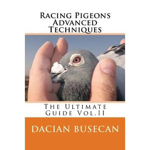 Racing Pigeons Advanced Techniques: The Ultimate Guide Vol. ll