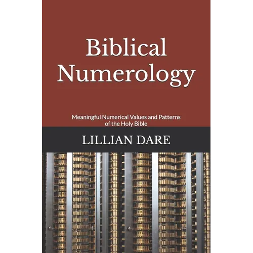 Biblical Numerology: Meaningful Numerical Values and Patterns of the Holy Bible