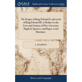 The Reigns of King Edward II. and so far of King Edward III. as Relates to the Lives and Actions of Piers Gaveston, Hugh de Spencer, and Roger, Lord M