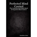 Perfected Mind Control - The Unauthorized Black Book of Hypnotic Mind Control