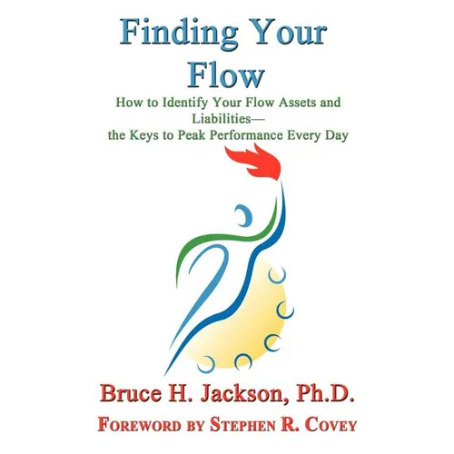 Finding Your Flow - How to Identify Your Flow Assets and Liabilities - the Keys to Peak Performance Every Day