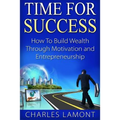 Time For Success: How to Build Wealth through Motivation and Entrepreneurship