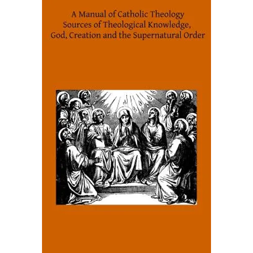 A Manual of Catholic Theology: Based on Scheeben's Dogmatik
