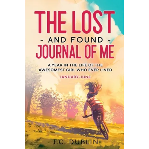 The Lost and Found Journal of Me: A Year in the Life of the Awesomest Girl Who Ever Lived (January-June)