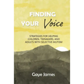 Finding Your Voice: Strategies for helping children, teenagers, and adults with selective mutism