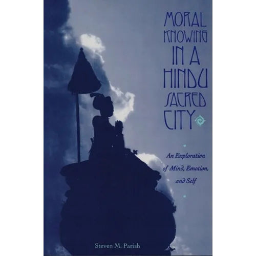 Moral Knowing in a Hindu Sacred City: An Exploration of Mind, Emotion, and Self