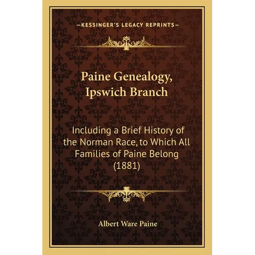 Paine Genealogy, Ipswich Branch: Including a Brief History of the Norman Race, to Which All Families of Paine Belong (1881)