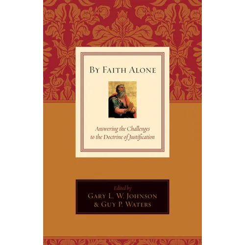 By Faith Alone: Answering the Challenges to the Doctrine of Justification