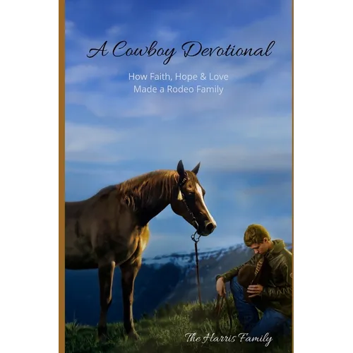 A Cowboy Devotional: How Faith, Hope and Love Made a Rodeo Family