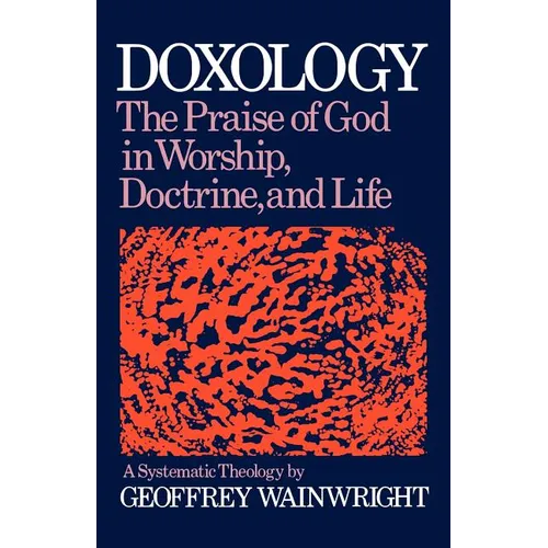 Doxology: The Praise of God in Worship, Doctrine and Life: A Systematic Theology
