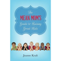 Mean Mom's Guide to Raising Great Kids