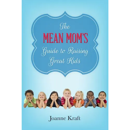 Mean Mom's Guide to Raising Great Kids