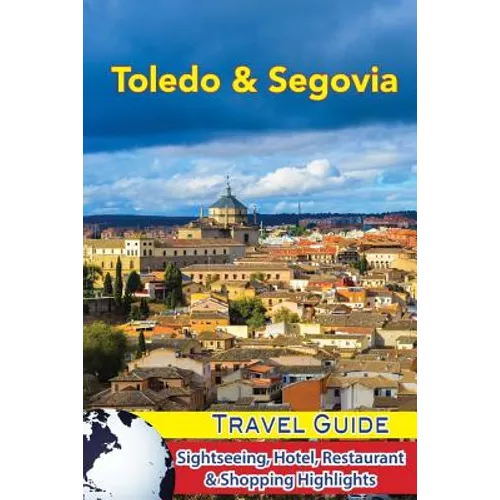 Toledo & Segovia Travel Guide: Sightseeing, Hotel, Restaurant & Shopping Highlights
