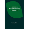 Memoirs of Henry Hunt, Esq. (Volume 1)