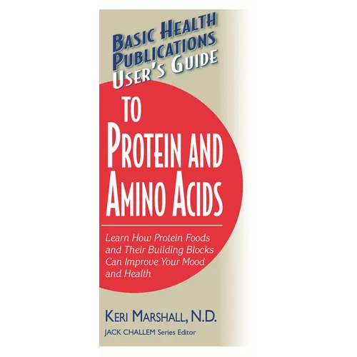 User's Guide to Protein and Amino Acids: Learn How Protein Foods and Their Building Blocks Can Improve Your Mood and Health