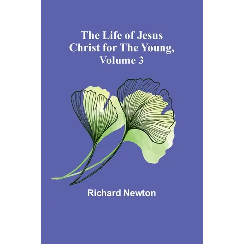 The Life of Jesus Christ for the Young, Volume 3