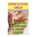 Essential Oils: 30 Essential Oil Skincare & Beauty Recipes