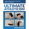 Ultimate Athleticism: Zero to Hero Guide to Strength, Health, & Flexibility