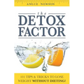The Detox Factor: 101 Tips & Tricks To Lose Weight Without Dieting! (Detox Cleanse Book)