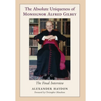 The Absolute Uniqueness of Monsignor Alfred Gilbey: The Final Interview
