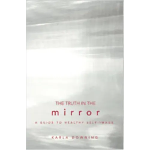 The Truth in the Mirror: A Guide to Healthy Self-Image
