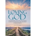 Loving God: A Scriptural and Psychological Guide to Fulfilling the Greatest Commandment