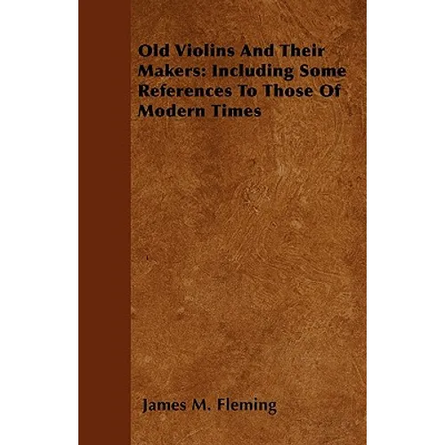 Old Violins and their Makers: Including Some References to those of Modern Times