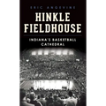 Hinkle Fieldhouse: Indiana's Basketball Cathedral