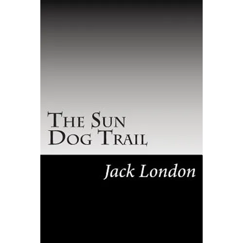 The Sun Dog Trail: (Jack London Classics Collection)