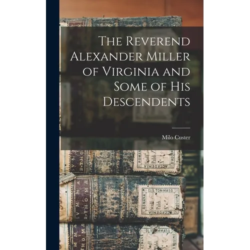 The Reverend Alexander Miller of Virginia and Some of his Descendents