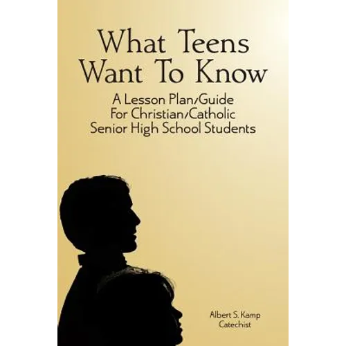 What Teens Want To Know: A Lesson Plan/Guide for Christian/Catholic Senior High Students