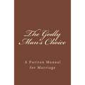 The Godly Man's Choice: A Puritan Manual for Marriage