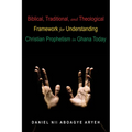 Biblical, Traditional, and Theological Framework for Understanding Christian Prophetism in Ghana Today