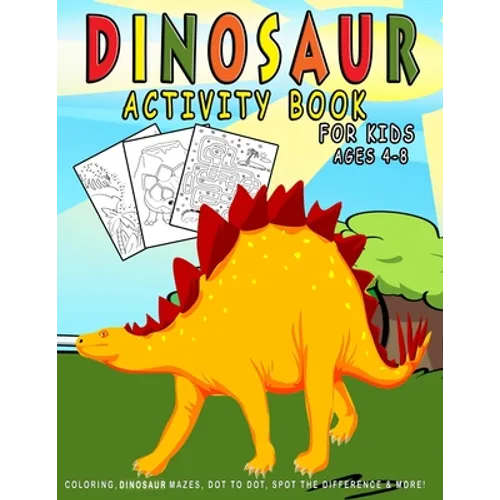 Dinosaur Activity Book For Kids ages 4-8: Dinosaur Coloring, Dinosaur Mazes, Dot to Dot, Spot the Difference & More!