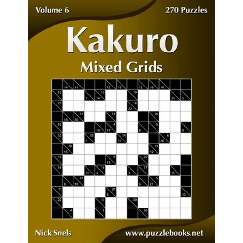 Kakuro Mixed Grids - Volume 6 - 270 Logic Puzzles