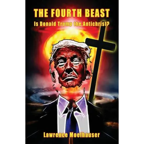 The Fourth Beast: Is Donald Trump The Antichrist?