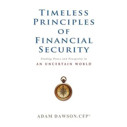 Timeless Principles of Financial Security: Finding Peace and Prosperity in an Uncertain World