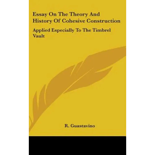 Essay On The Theory And History Of Cohesive Construction: Applied Especially To The Timbrel Vault