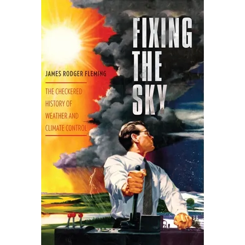 Fixing the Sky: The Checkered History of Weather and Climate Control
