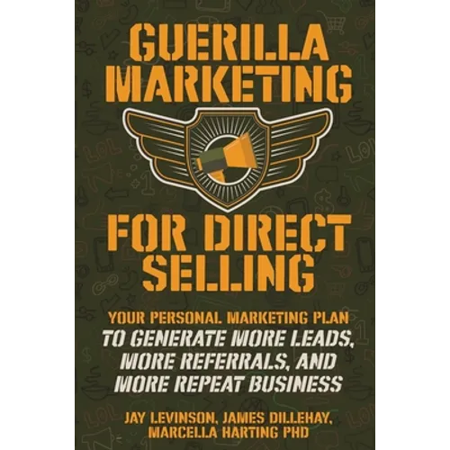 Guerilla Marketing for Direct Selling: Your Personal Marketing Plan to Generate More Leads, More Referrals, and More Repeat Business
